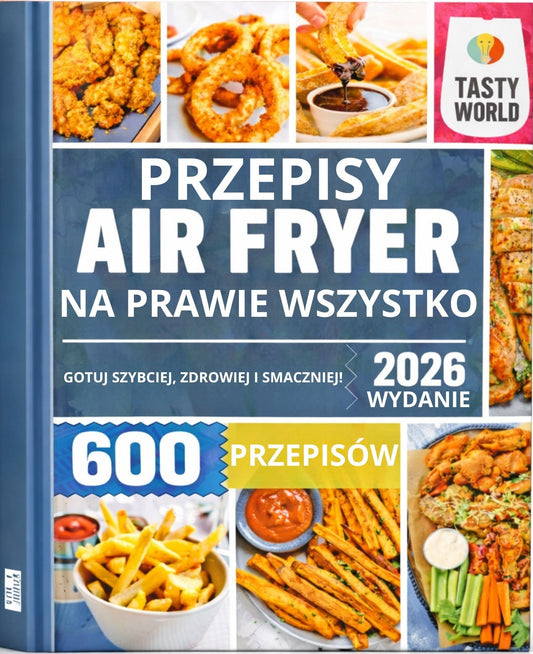 600 SZYBKICH I ZDROWYCH PRZEPISÓW DO AIR FRYER — GOTUJ LEPIEJ KAŻDEGO DNIA